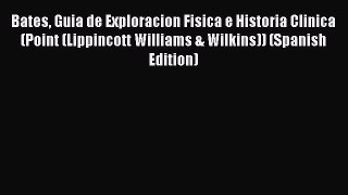 Read Bates Guia de Exploracion Fisica e Historia Clinica (Point (Lippincott Williams & Wilkins))