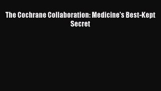 Download The Cochrane Collaboration: Medicine's Best-Kept Secret PDF Online