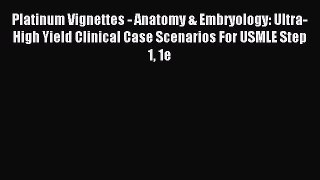 Read Platinum Vignettes - Anatomy & Embryology: Ultra-High Yield Clinical Case Scenarios For