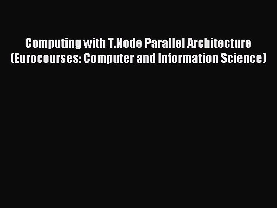 Read Computing with T.Node Parallel Architecture (Eurocourses: Computer and Information Science)