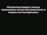 Read Fifth Generation Computers: Concepts Implementations and Uses (Ellis Horwood Series in
