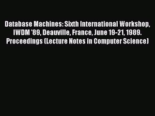 Read Database Machines: Sixth International Workshop IWDM '89 Deauville France June 19-21 1989.