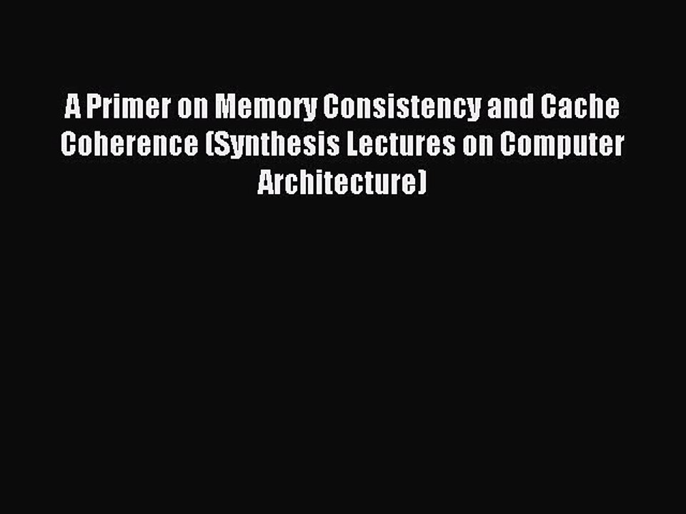 Read A Primer on Memory Consistency and Cache Coherence (Synthesis Lectures on Computer Architecture)