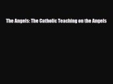 Read The Angels: The Catholic Teaching on the Angels Ebook Free