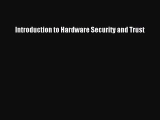 Read Introduction to Hardware Security and Trust Ebook Free