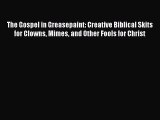 Download The Gospel in Greasepaint: Creative Biblical Skits for Clowns Mimes and Other Fools
