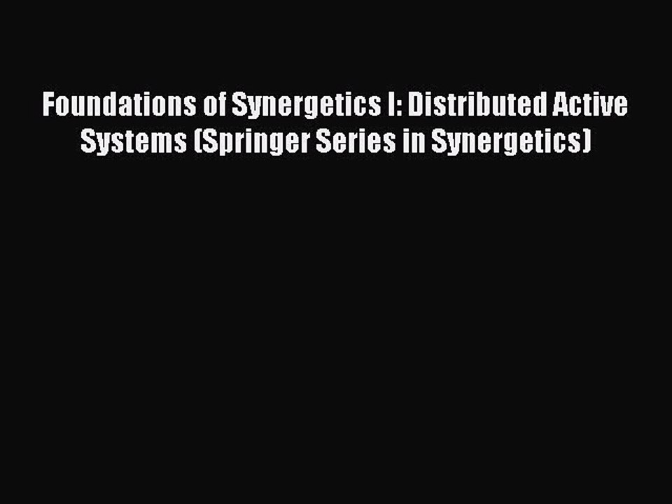 Read Foundations of Synergetics I: Distributed Active Systems (Springer Series in Synergetics)