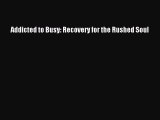 Read Book Addicted to Busy: Recovery for the Rushed Soul ebook textbooks