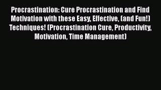 Read Book Procrastination: Cure Procrastination and Find Motivation with these Easy Effective