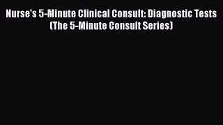 Read Nurse's 5-Minute Clinical Consult: Diagnostic Tests (The 5-Minute Consult Series) Ebook