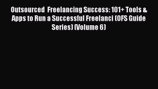 Read Book Outsourced  Freelancing Success: 101+ Tools & Apps to Run a Successful Freelanci