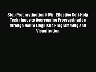 Read Book Stop Procrastination NOW : Effective Self-Help Techniques to Overcoming Procrastination