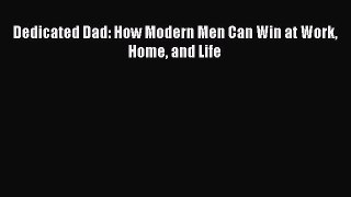 Read Book Dedicated Dad: How Modern Men Can Win at Work Home and Life ebook textbooks