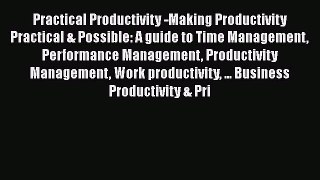 Read Book Practical Productivity -Making Productivity Practical & Possible: A guide to Time