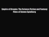Read Empire of Dreams: The Science Fiction and Fantasy Films of Steven Spielberg Ebook Free