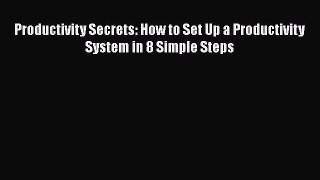 Download Book Productivity Secrets: How to Set Up a Productivity System in 8 Simple Steps E-Book