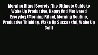 Download Book Morning Ritual Secrets: The Ultimate Guide to Wake Up Productive Happy And Motivated