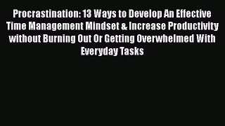 Read Book Procrastination: 13 Ways to Develop An Effective Time Management Mindset & Increase