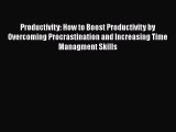 Read Book Productivity: How to Boost Productivity by Overcoming Procrastination and Increasing