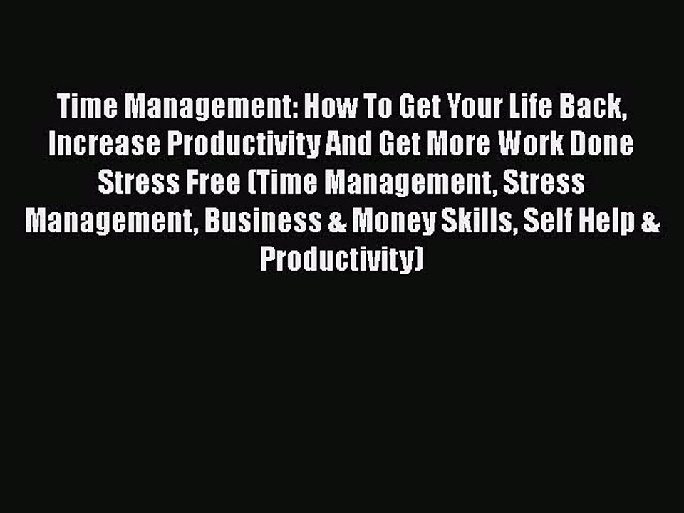 Read Book Time Management: How To Get Your Life Back Increase Productivity And Get More Work