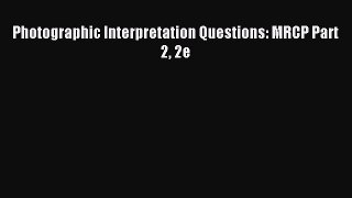 Download Photographic Interpretation Questions: MRCP Part 2 2e PDF Free