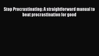 Read Book Stop Procrastinating: A straightforward manual to beat procrastination for good ebook