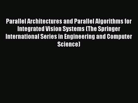 Read Parallel Architectures and Parallel Algorithms for Integrated Vision Systems (The Springer