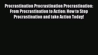 Read Book Procrastination Procrastination Procrastination: From Procrastination to Action: