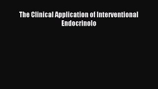 Read The Clinical Application of Interventional Endocrinolo Ebook Free