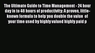 Read Book The Ultimate Guide to Time Management - 24 hour day in to 48 hours of productivity: