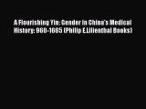 Read A Flourishing Yin: Gender in China's Medical History: 960-1665 (Philip E.Lilienthal Books)