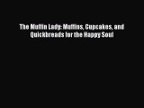 Download The Muffin Lady: Muffins Cupcakes and Quickbreads for the Happy Soul PDF Online