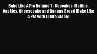Read Bake Like A Pro Volume 1 - Cupcakes Muffins Cookies Cheesecake and Banana Bread (Bake