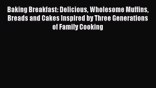 Read Baking Breakfast: Delicious Wholesome Muffins Breads and Cakes Inspired by Three Generations