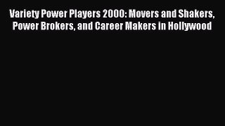 Read Variety Power Players 2000: Movers and Shakers Power Brokers and Career Makers in Hollywood