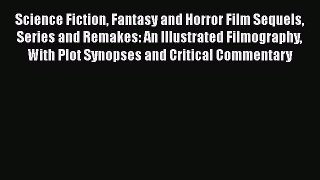 Read Science Fiction Fantasy and Horror Film Sequels Series and Remakes: An Illustrated Filmography