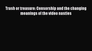 Read Trash or treasure: Censorship and the changing meanings of the video nasties Ebook Free