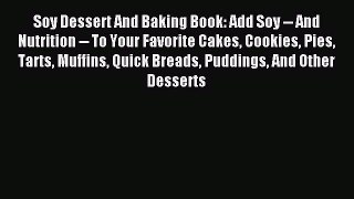 Read Soy Dessert And Baking Book: Add Soy -- And Nutrition -- To Your Favorite Cakes Cookies