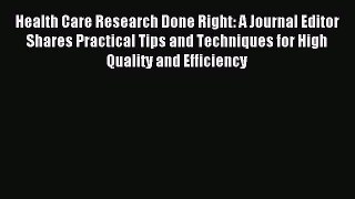 Read Health Care Research Done Right: A Journal Editor Shares Practical Tips and Techniques