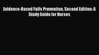 Read Evidence-Based Falls Prevention Second Edition: A Study Guide for Nurses Ebook Free
