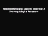 Read Assessment of Feigned Cognitive Impairment: A Neuropsychological Perspective Ebook Free