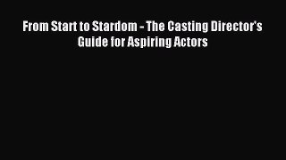 Read From Start to Stardom - The Casting Director's Guide for Aspiring Actors ebook textbooks
