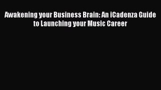 Read Awakening your Business Brain: An iCadenza Guide to Launching your Music Career E-Book