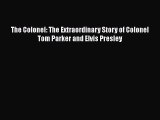 Read The Colonel: The Extraordinary Story of Colonel Tom Parker and Elvis Presley Ebook Free