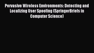 Read Pervasive Wireless Environments: Detecting and Localizing User Spoofing (SpringerBriefs