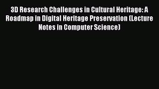 Read 3D Research Challenges in Cultural Heritage: A Roadmap in Digital Heritage Preservation