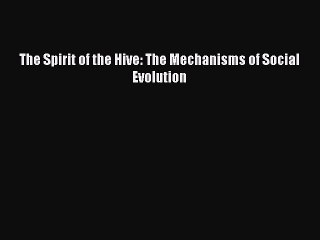 Read Books The Spirit of the Hive: The Mechanisms of Social Evolution ebook textbooks