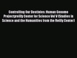 Read Books Controlling Our Destinies: Human Genome Projectyreilly Center for Science Vol V