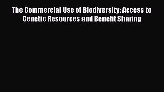 Read Books The Commercial Use of Biodiversity: Access to Genetic Resources and Benefit Sharing