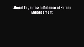 Read Books Liberal Eugenics: In Defence of Human Enhancement ebook textbooks